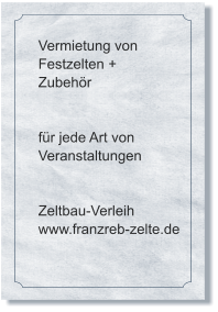 Vermietung von  Festzelten + Zubehör   für jede Art von Veranstaltungen   Zeltbau-Verleih www.franzreb-zelte.de